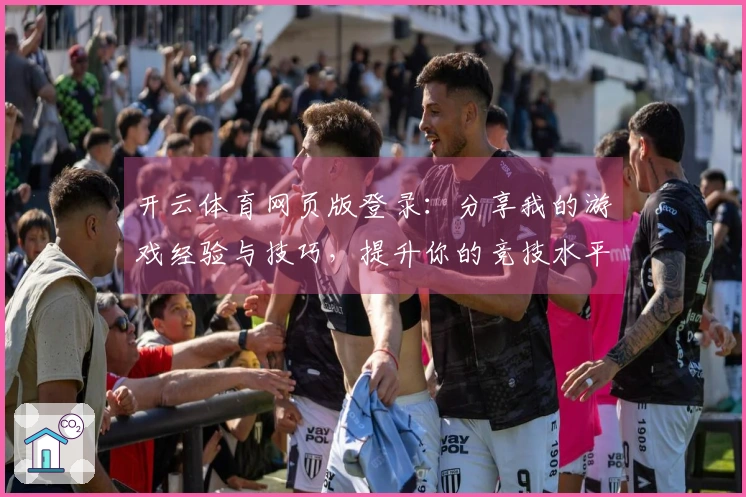 开云体育网页版登录：分享我的游戏经验与技巧，提升你的竞技水平